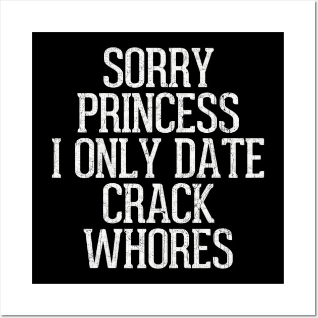 Sorry Princess I Only Date Crack Whores Wall Art by DankFutura